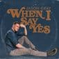 When I Say Yes - Jason Gray